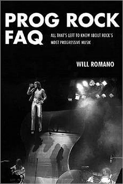 Will Romano - Prog Rock FAQ:  All That’s Left To Know About Rock’s Most Progressive Music