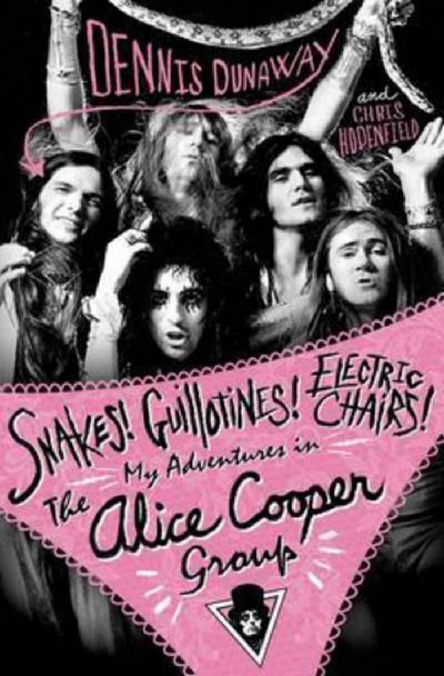 Alice Cooper - Snakes! Guillotines! Electric Chairs! My Adventures in the Alice Cooper Group