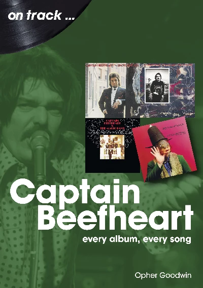 Opher Goodwin - Captain Beefheart On Track; Every Album, Every Song