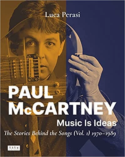 Luca Perasi - Paul McCartney: Music Is Ideas. The Stories Behind the Songs (Vol. 1) 1970-1989