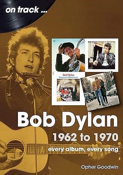 Bob Dylan - Bob Dylan 1962 to 1970 : Every Album, Every Song