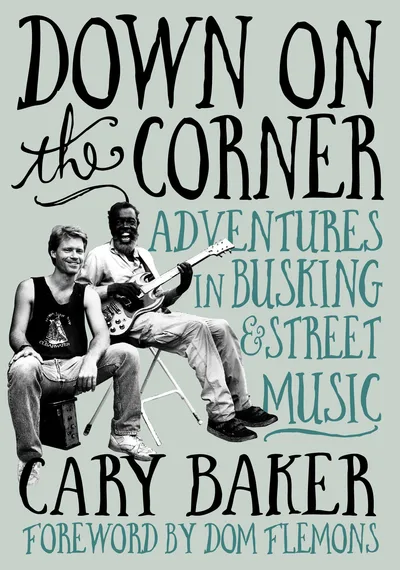 Cary Baker - Down on the Corner: Adventures in Busking and Street Music