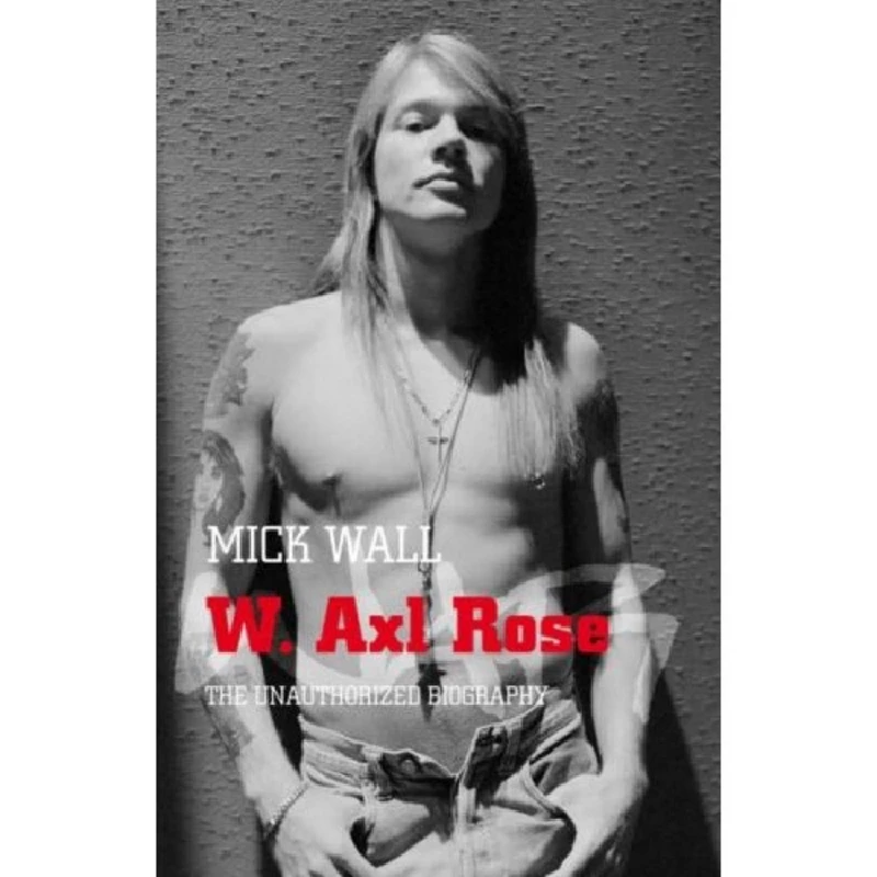 Guns And Roses - W. Axl Rose : The Unauthorised Biography