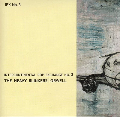 Heavy Blinkers / Orwell - Intercontinental Pop Exchange No.3