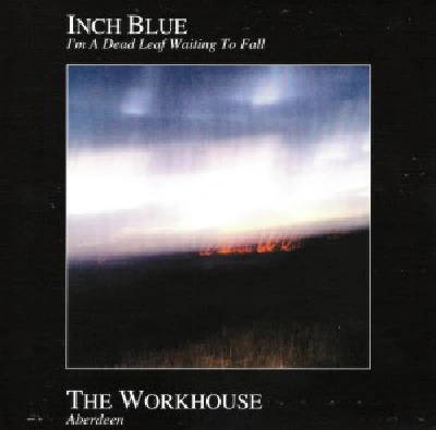 Inch Blue / Workhouse - I'm A Dead Leaf Waiting To Fall / Aberdeen