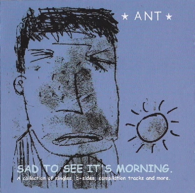Ant - Sad To See It's Morning.