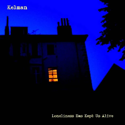 Kelman - Loneliness Has Kept Us Alive