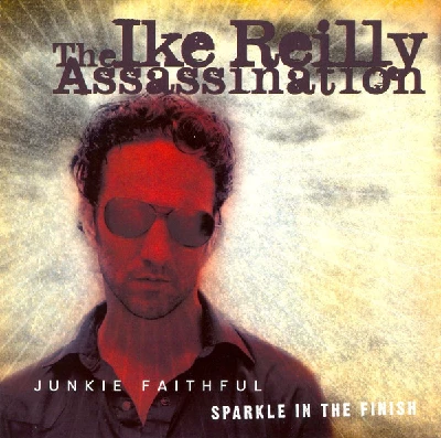 Ike Reilly Assassination - Junkie Faithful/Sparkle in the Finish