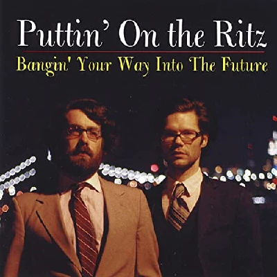 Puttin' On the Ritz - Bangin' Your Way into the Future