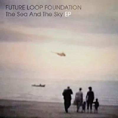 Future Loop Foundation - The Sea and the Sky EP