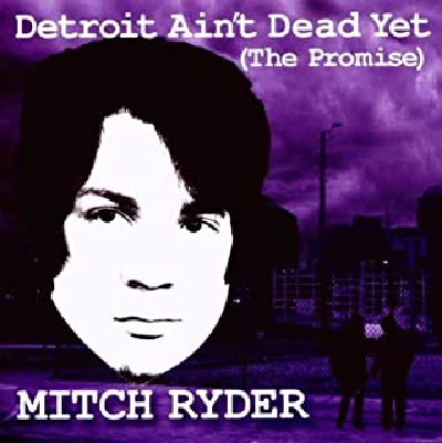 Mitch Ryder - Detroit Ain't Dead Yet