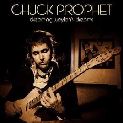 Chuck Prophet - Dreaming Waylon's Dreams
