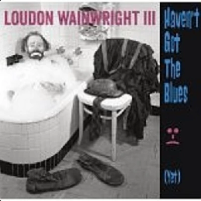 Loudon Wainwright Iii - Haven't Got the Blues (Yet)