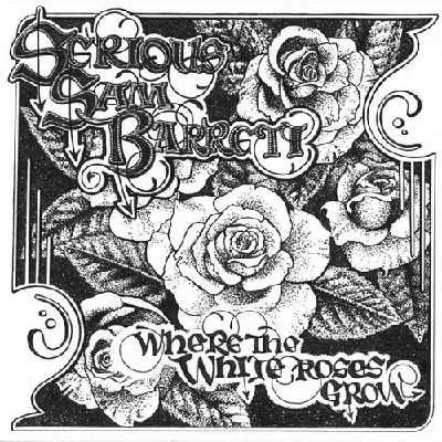 Serious Sam Barrett - Where the White Roses Grow