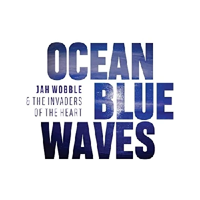 Jah Wobble and the Invaders of the Heart - Ocean Blue Waves