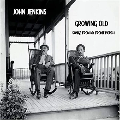 John Jenkins - Growing Old - Songs From My Front Porch
