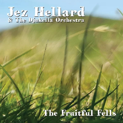Jez Hellard and the Djukella Orchestra - The Fruitful Fells