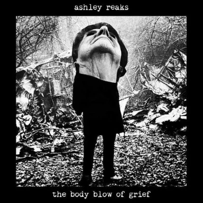 Ashley Reaks - The Body Blow of Grief