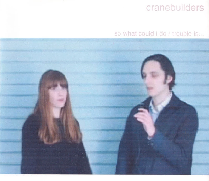 Cranebuilders - So What Could I Do//trouble