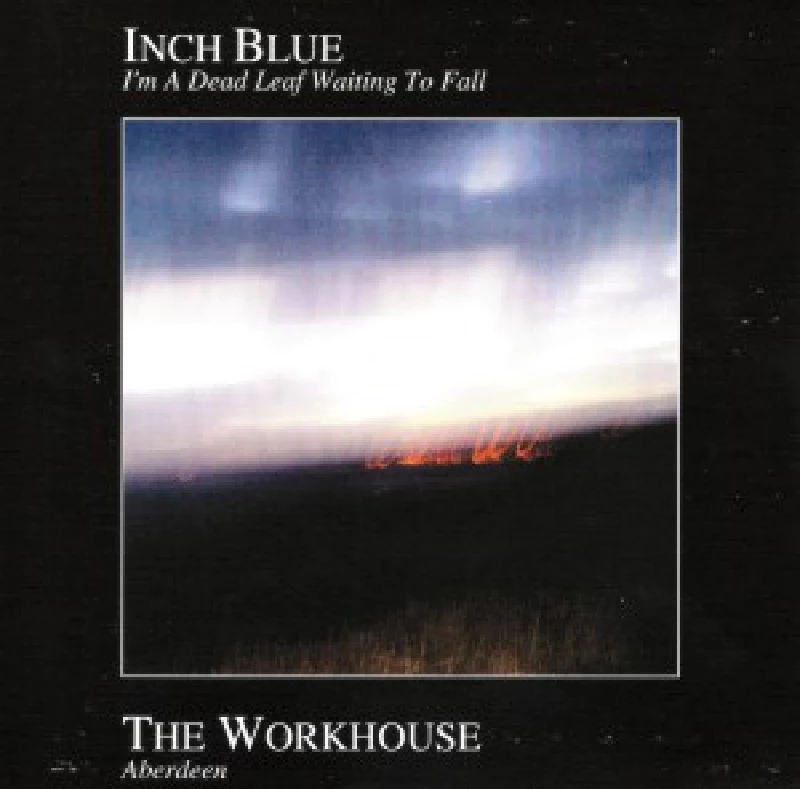 Inch Blue / Workhouse - I'm A Dead Leaf Waiting To Fall / Aberdeen