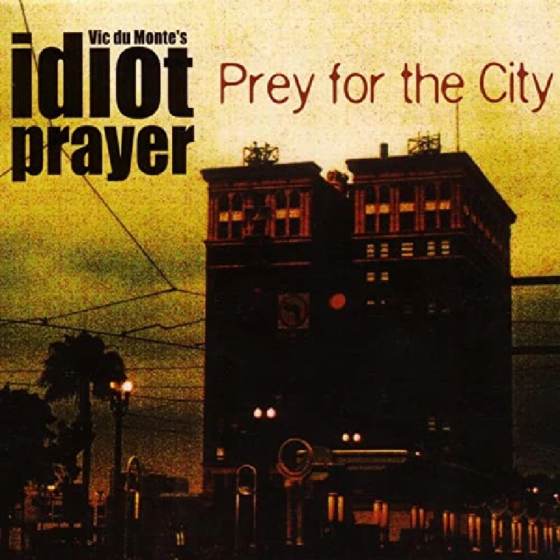Vic Du Monte's Idiot Prayer - Prey For The City