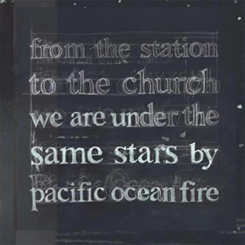 Pacific Ocean Fire - From The Station To The Church We Are Under The Same Stars