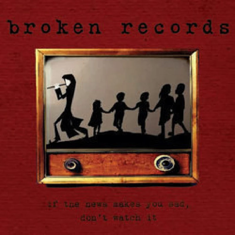 Broken Records - If the News Makes You Sad, Don't Watch It