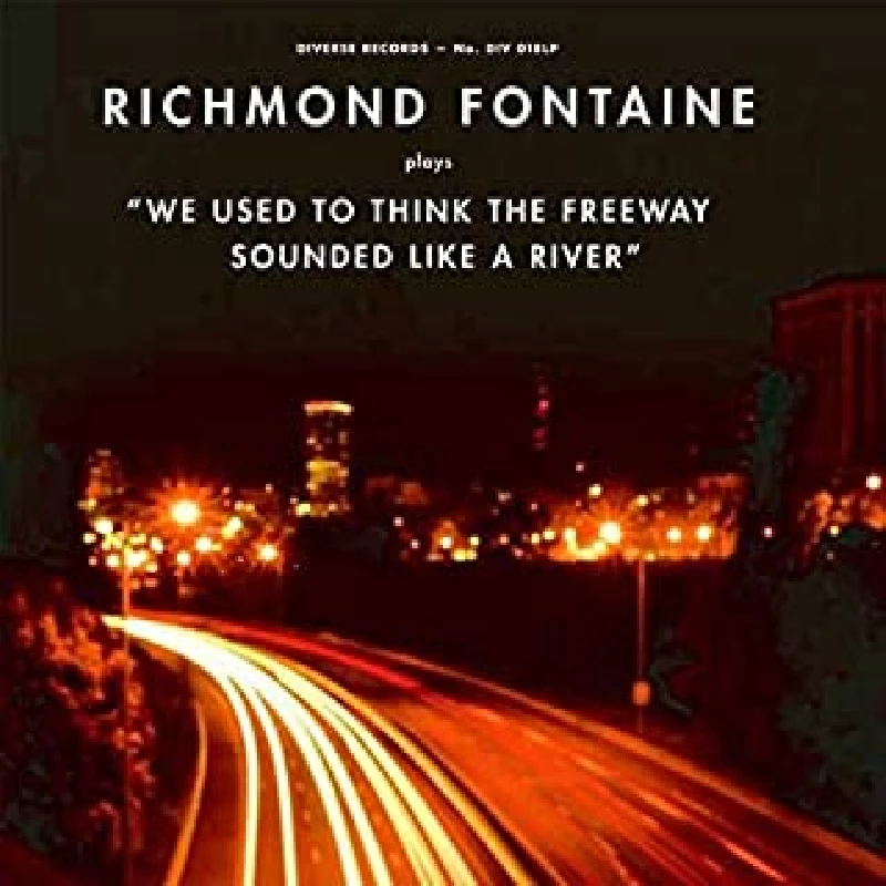 Richmond Fontaine - We Used To Think The Freeway Sounded Like A River