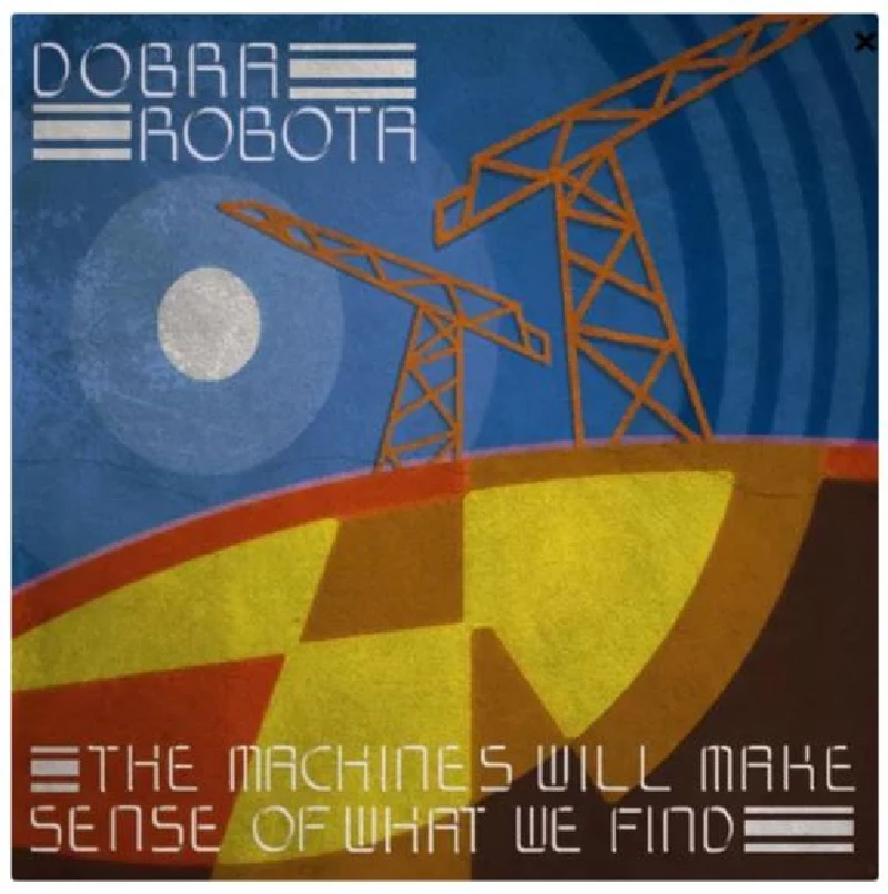 Dobra Robota - The Machines Will Make Sense of What We Find