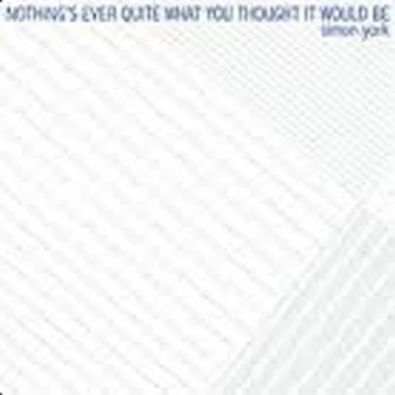 Simon York - Nothing's Ever Quite What You Thought It Would Be