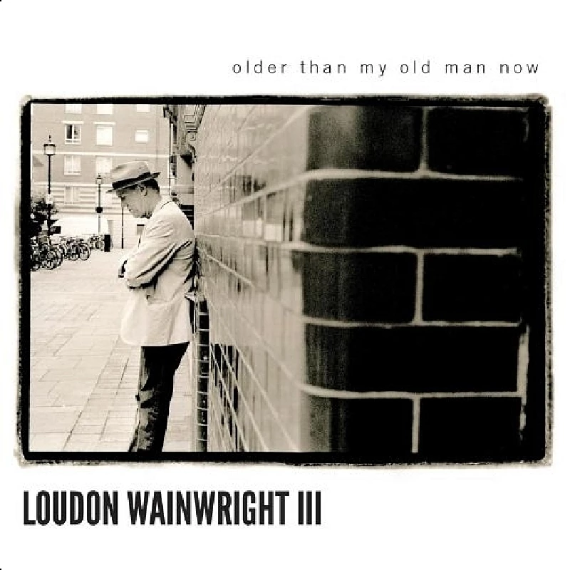 Loudon Wainwright - Older Than My Old Man Now