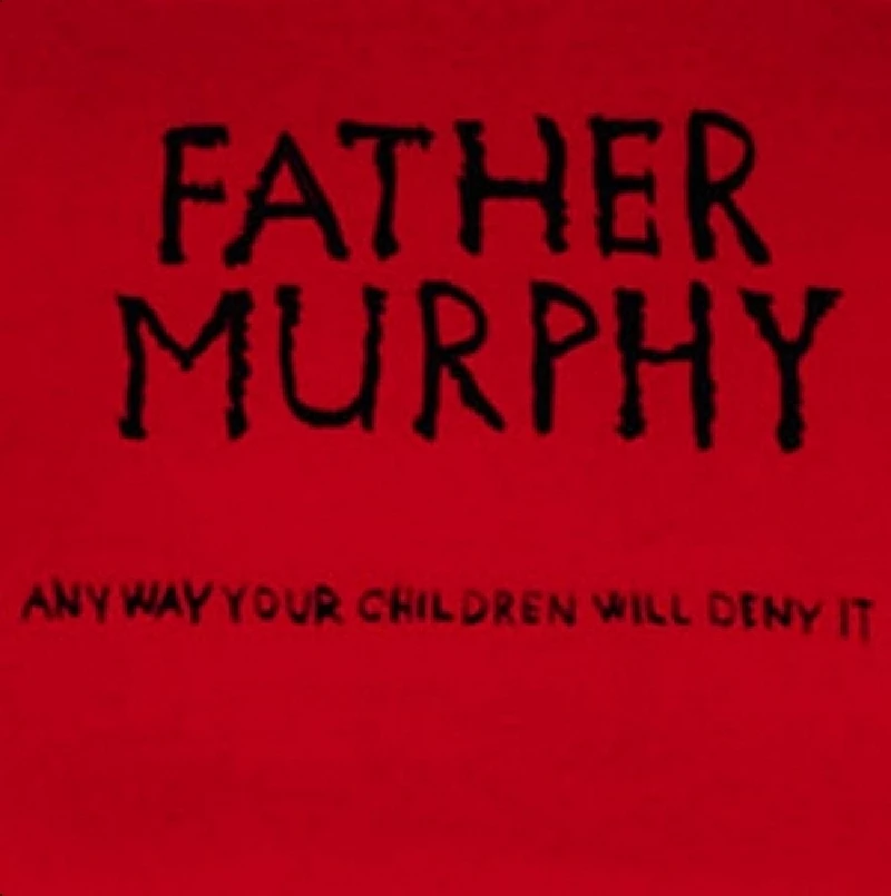 Father Murphy - Anyway, Your Children Will Deny It