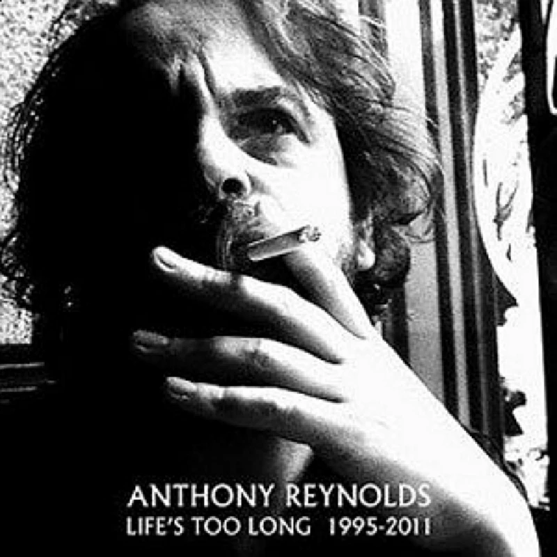 Anthony Reynolds - Life's Too Long 1995-2011