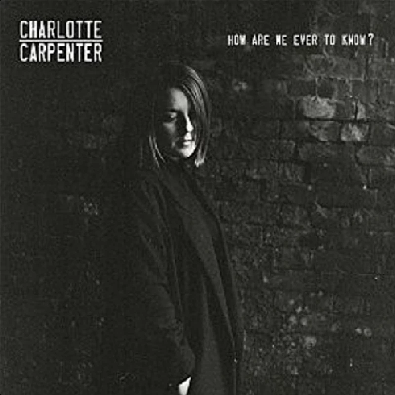 Charlotte Carpenter - How Are We Ever to Know?