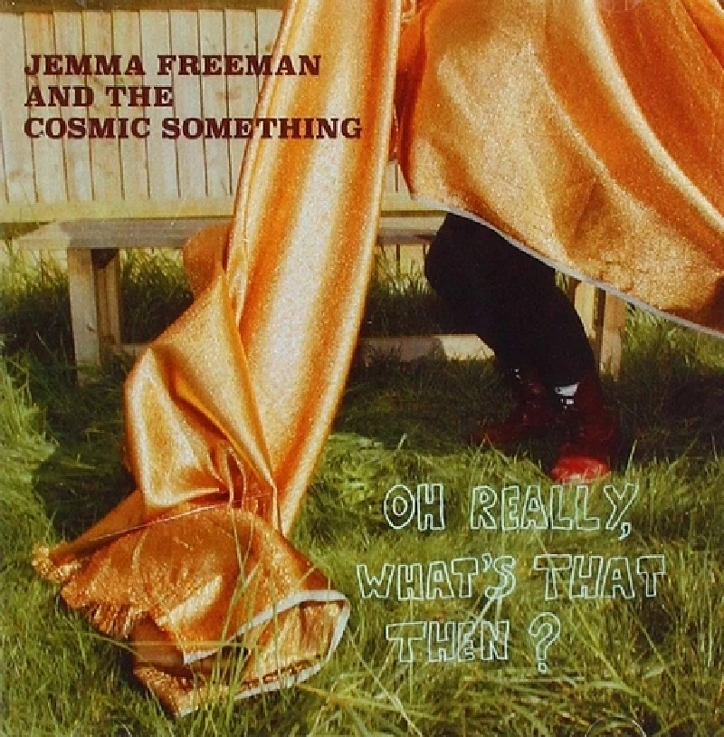 Jemma Freeman and The Cosmic Something - Oh Really, What’s That Then?