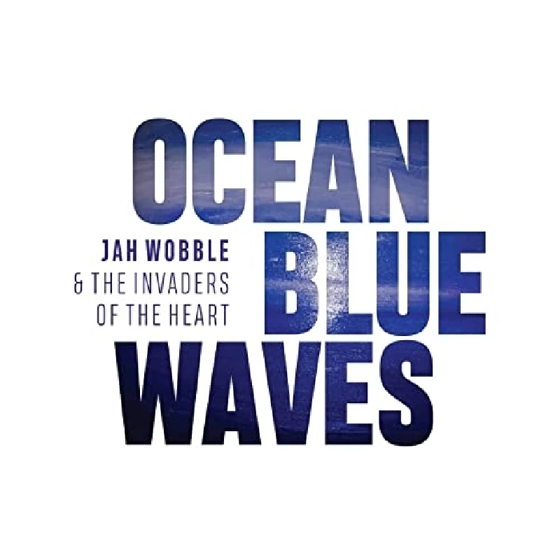 Jah Wobble and the Invaders of the Heart - Ocean Blue Waves