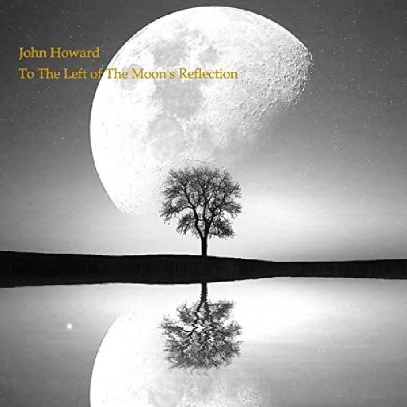 John Howard - To The Left Of The Moon's Reflection