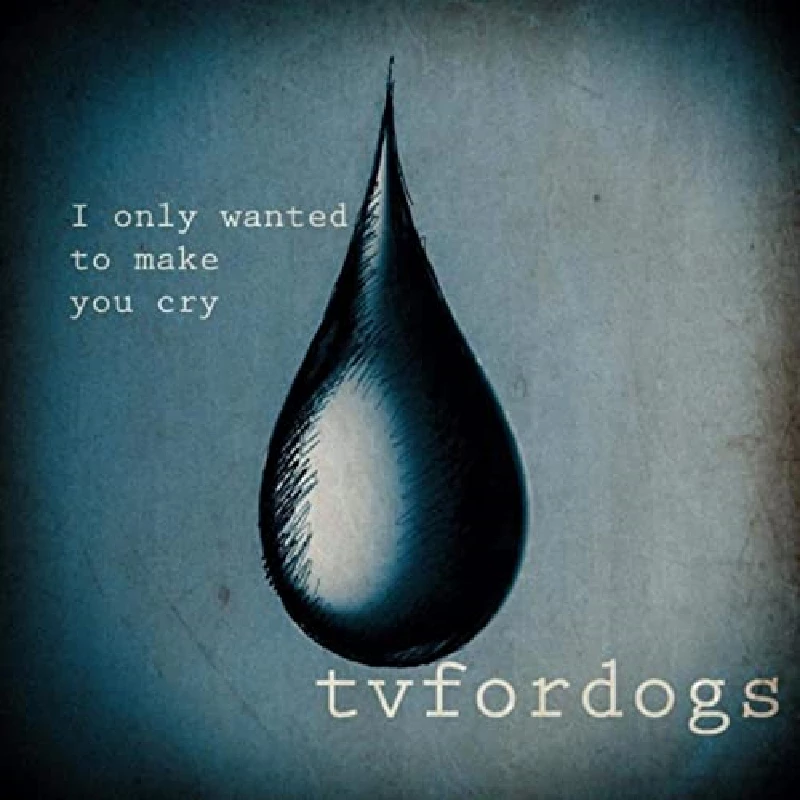 Tvfordogs - I Only Wanted to Make You Cry