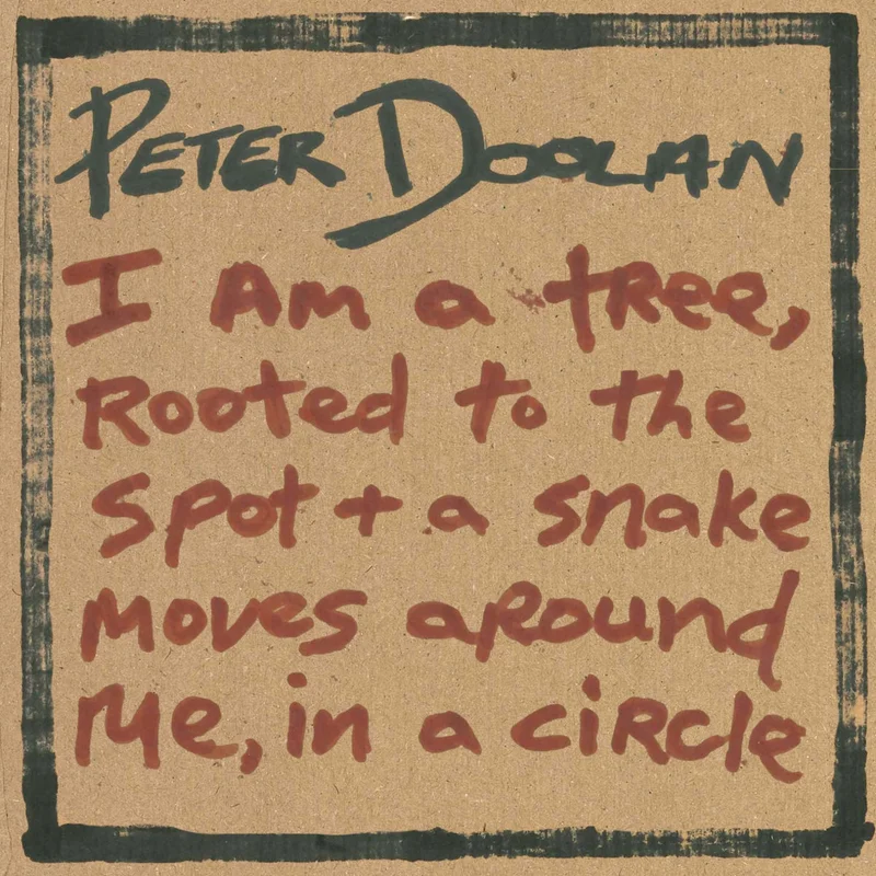 Peter Doolan - I Am a Tree Rooted to the Spot and a Snake Moves Around Me,in a Circle